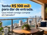 Tenho R$ 100 mil para dar de entrada: que im�vel consigo comprar em Salvador?